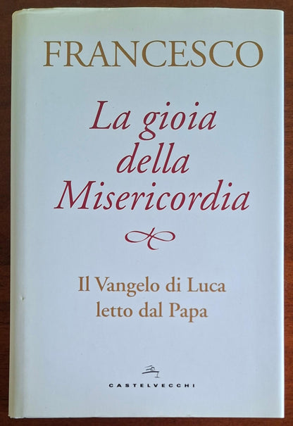 La gioia della Misericordia. Il Vangelo di Luca letto dal Papa - Castelvecchi