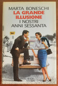 La grande illusione. I nostri anni sessanta - di Marta Boneschi - Mondadori