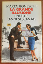 La grande illusione. I nostri anni sessanta - di Marta Boneschi - Mondadori