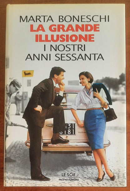 La grande illusione. I nostri anni sessanta - di Marta Boneschi - Mondadori
