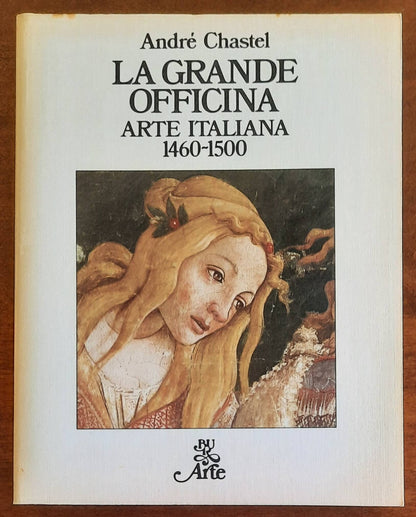 La grande officina. Arte Italiana 1460 - 1500 - di  Andre Chastel - B.U.R