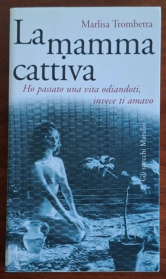 La mamma cattiva. Ho passato una vita odiandoti, invece ti amavo