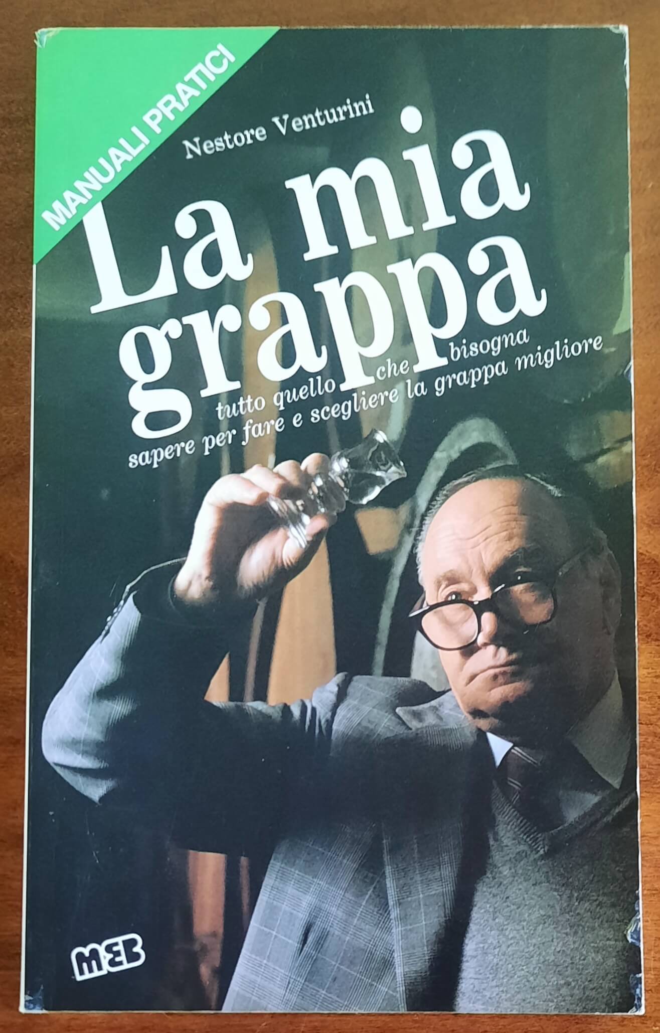 La mia grappa. Tutto quello che bisogna sapere per fare e scegliere la grappa migliore