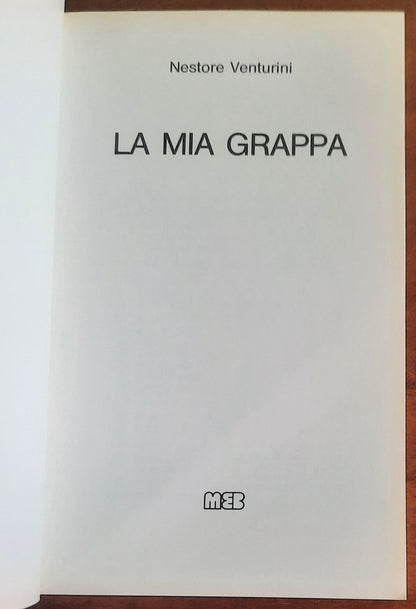 La mia grappa. Tutto quello che bisogna sapere per fare e scegliere la grappa migliore