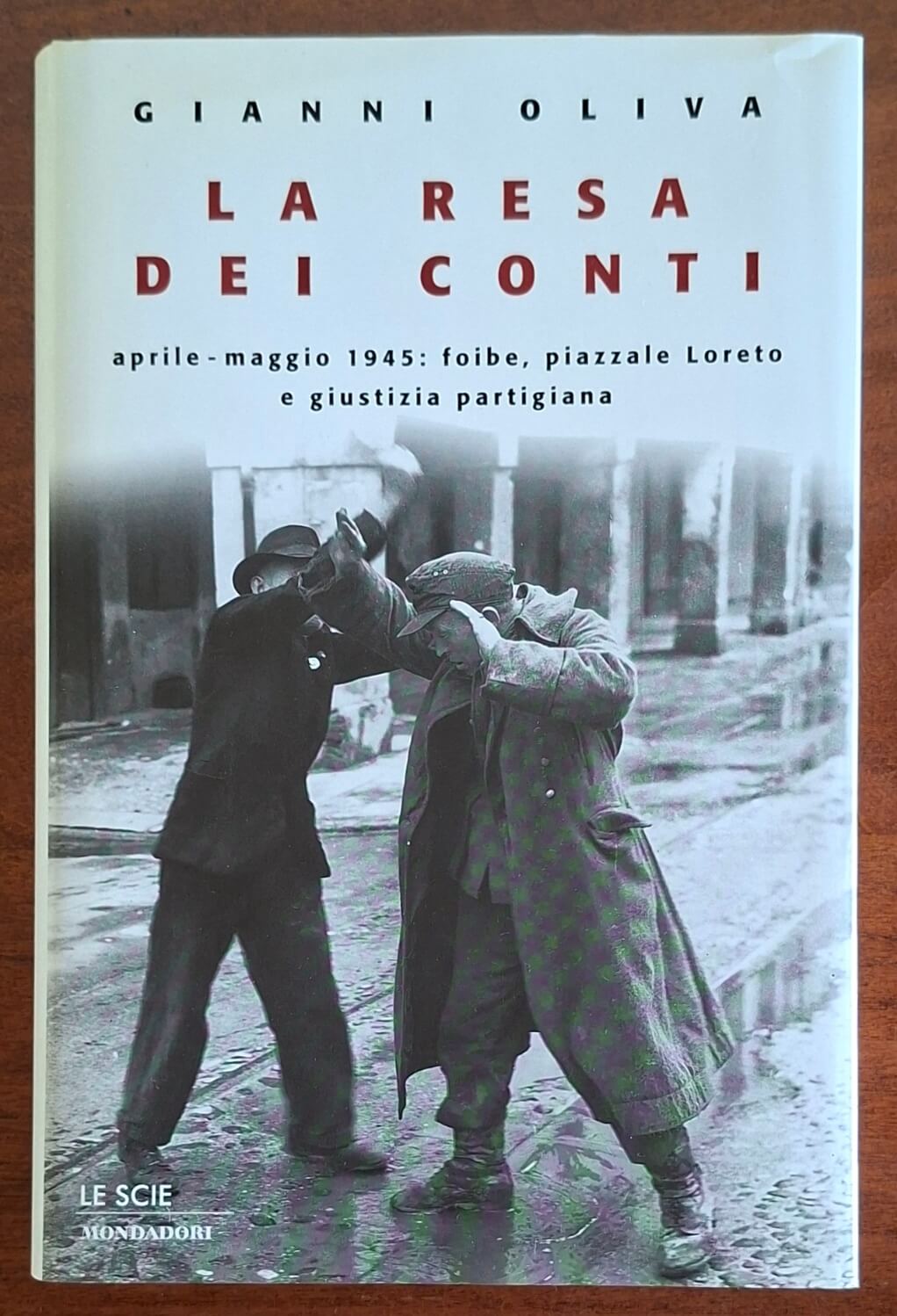 La resa dei conti. Aprile-maggio 1945: foibe, piazzale Loreto e giustizia partigiana