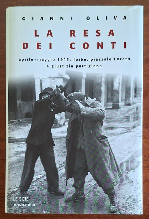 La resa dei conti. Aprile-maggio 1945: foibe, piazzale Loreto e giustizia partigiana