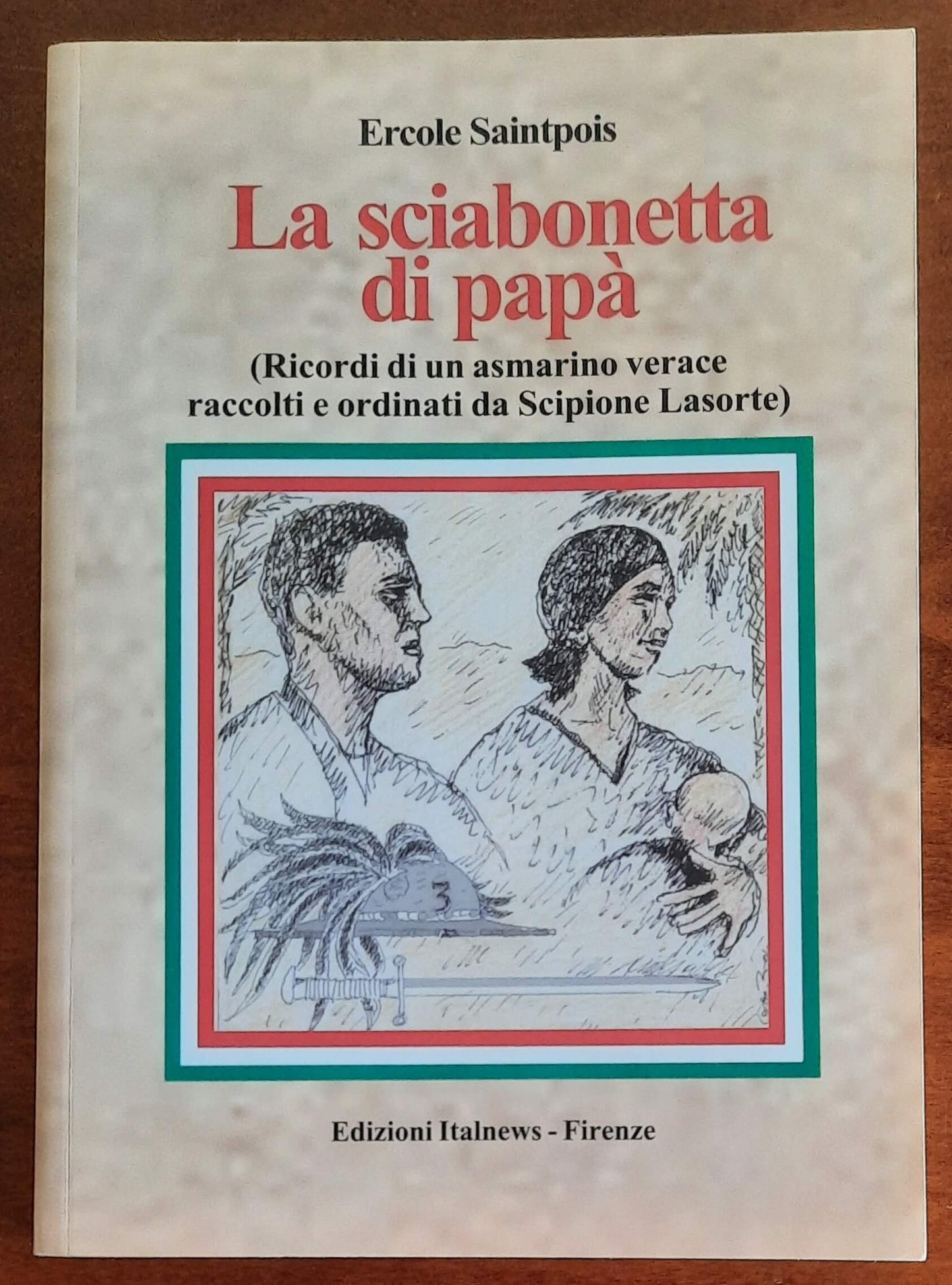 La sciabonetta di papà. Ricordi di un asmarino verace raccolti e ordinati da Scipione Lasorte