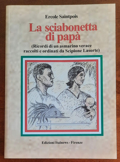 La sciabonetta di papà. Ricordi di un asmarino verace raccolti e ordinati da Scipione Lasorte
