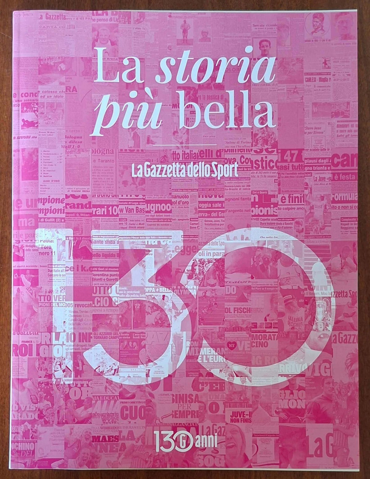 La storia più bella. 130 anni della Gazzetta dello Sport