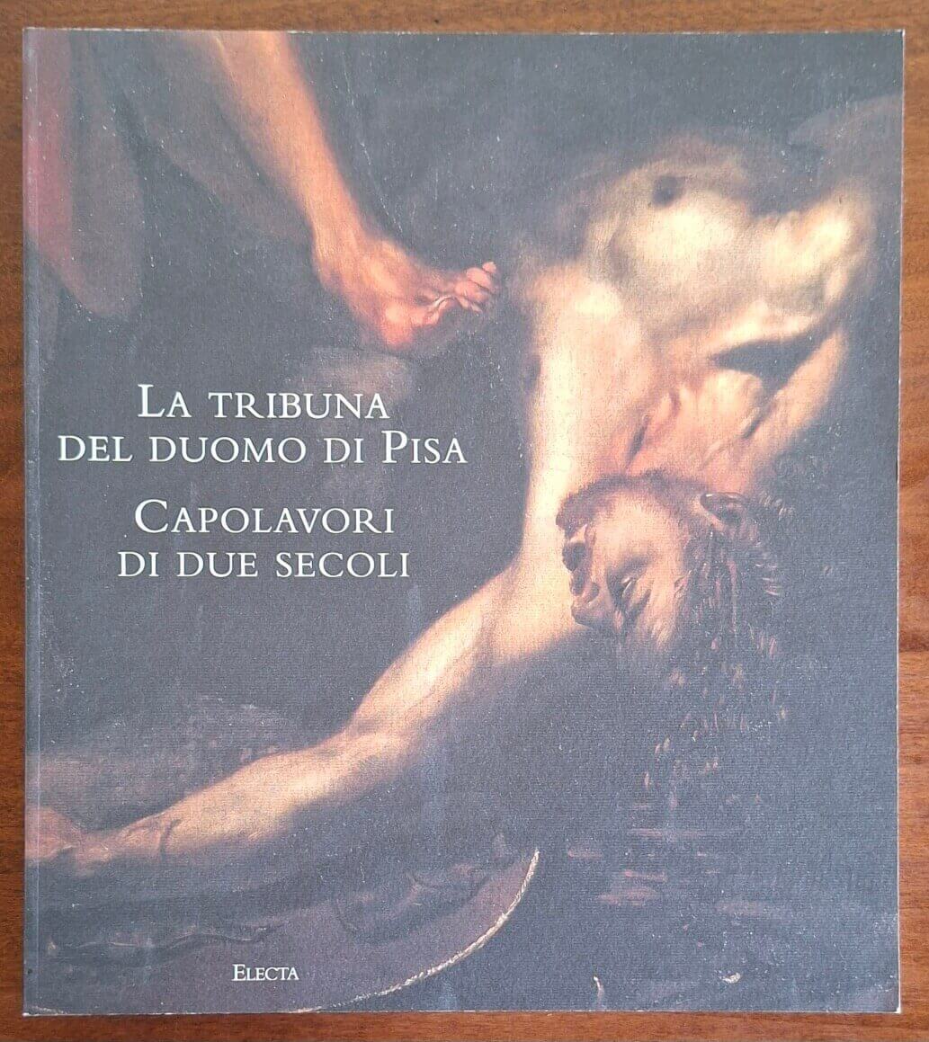 La tribuna del Duomo di Pisa. Capolavori di due secoli - Electa