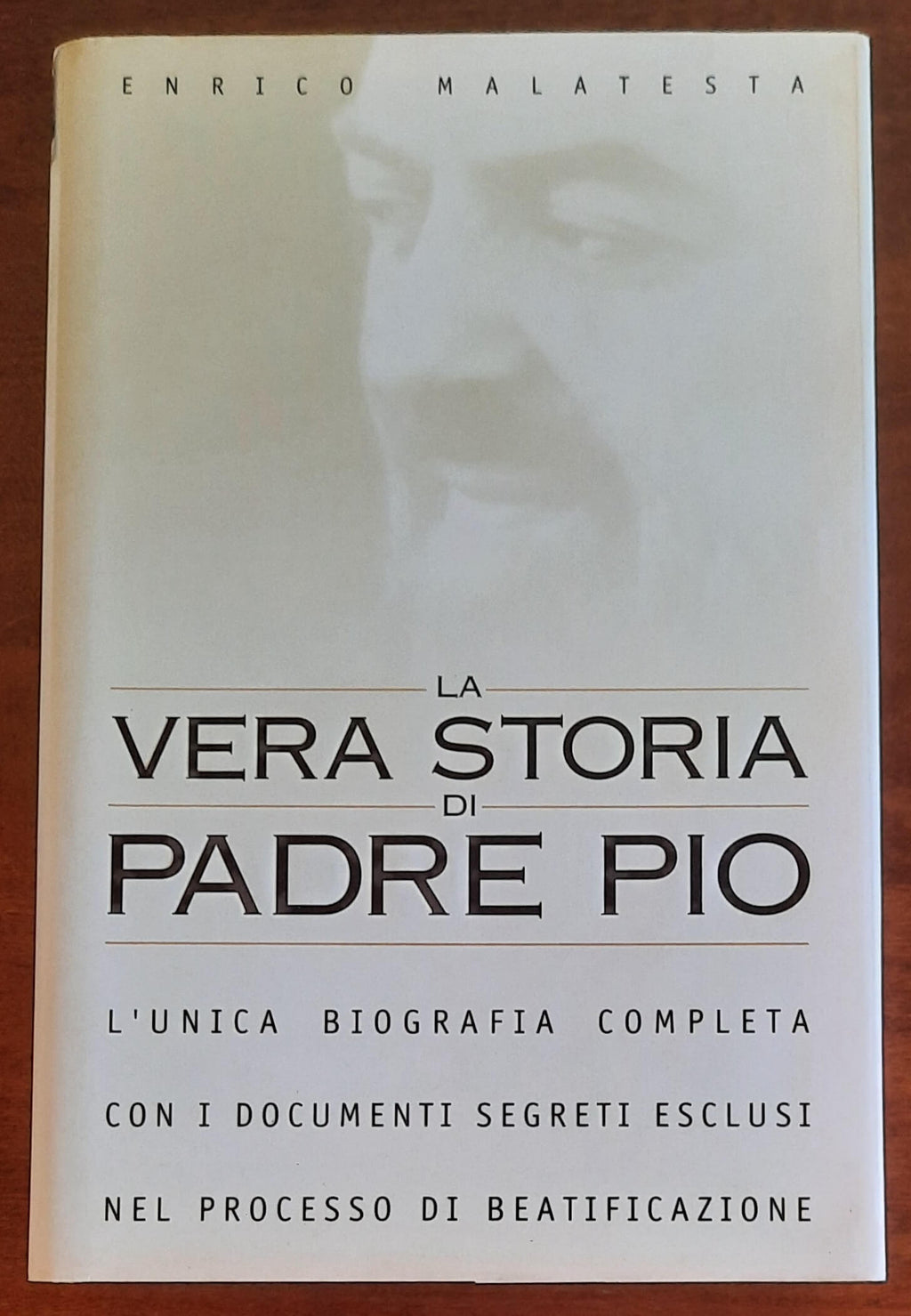 La vera storia di Padre Pio. L’unica biografia completa con i documenti segreti esclusi nel processo di beatificazione