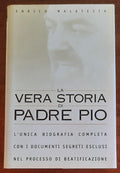 La vera storia di Padre Pio. L’unica biografia completa con i documenti segreti esclusi nel processo di beatificazione