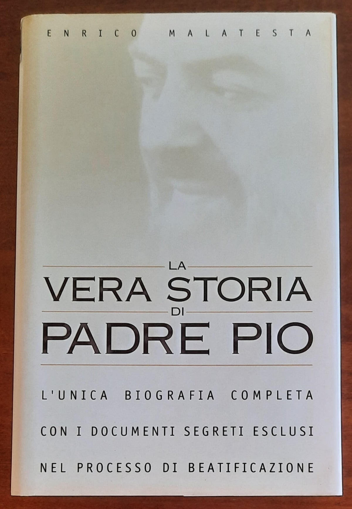 La vera storia di Padre Pio. L’unica biografia completa con i documenti segreti esclusi nel processo di beatificazione