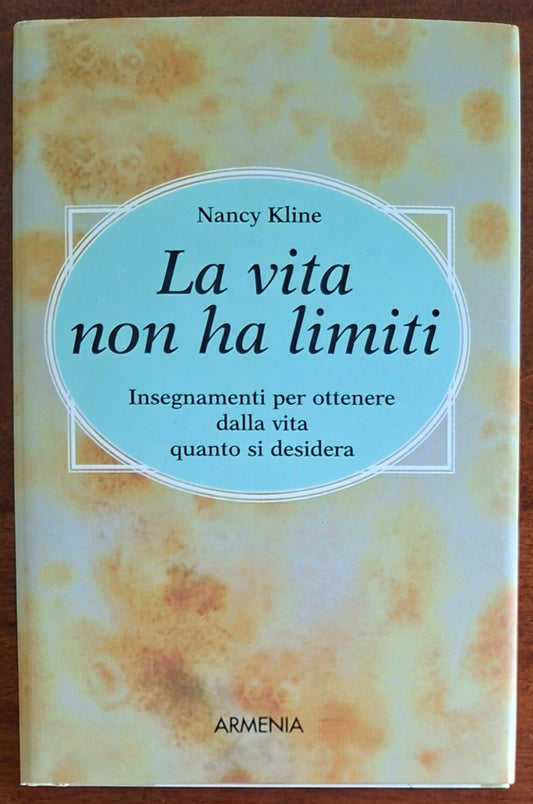 La vita non ha limiti. Insegnamenti per ottenere dalla vita quanto si desidera