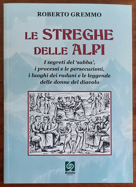 Le Streghe delle Alpi. I segreti del ’sabba’, i processi e le persecuzioni, i luoghi dei raduni e le leggende delle donne del diavolo