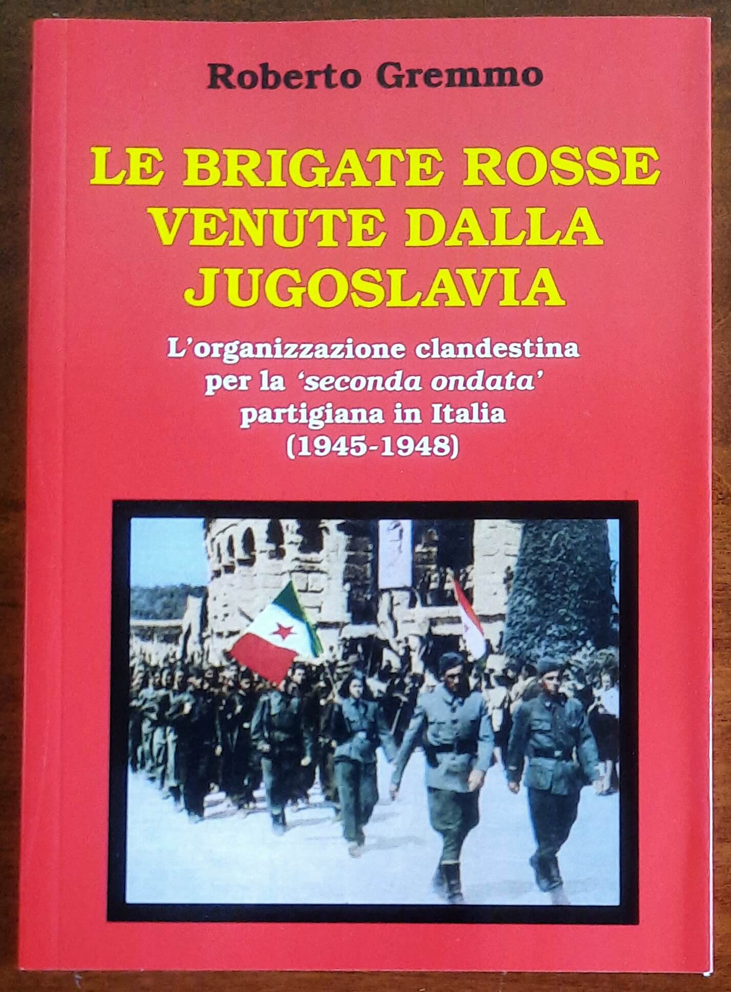 Le brigate rosse venute dalla Jugoslavia. L’organizzazione clandestina per la 'seconda ondata' partigiana in Italia (1945 - 1948)