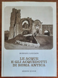 Le acque e gli acquedotti di Roma antica - Rodolfo Lanciani - Edizioni Quasar