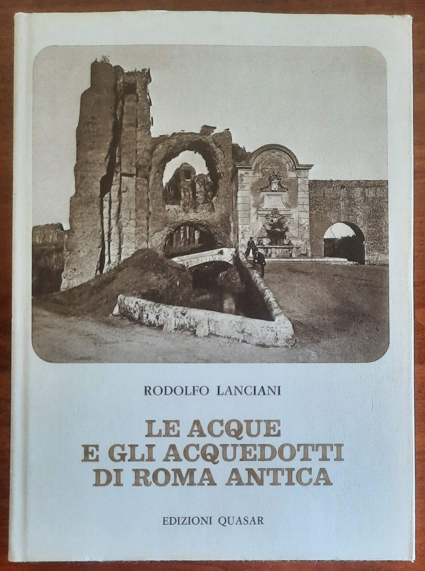 Le acque e gli acquedotti di Roma antica - Rodolfo Lanciani - Edizioni Quasar