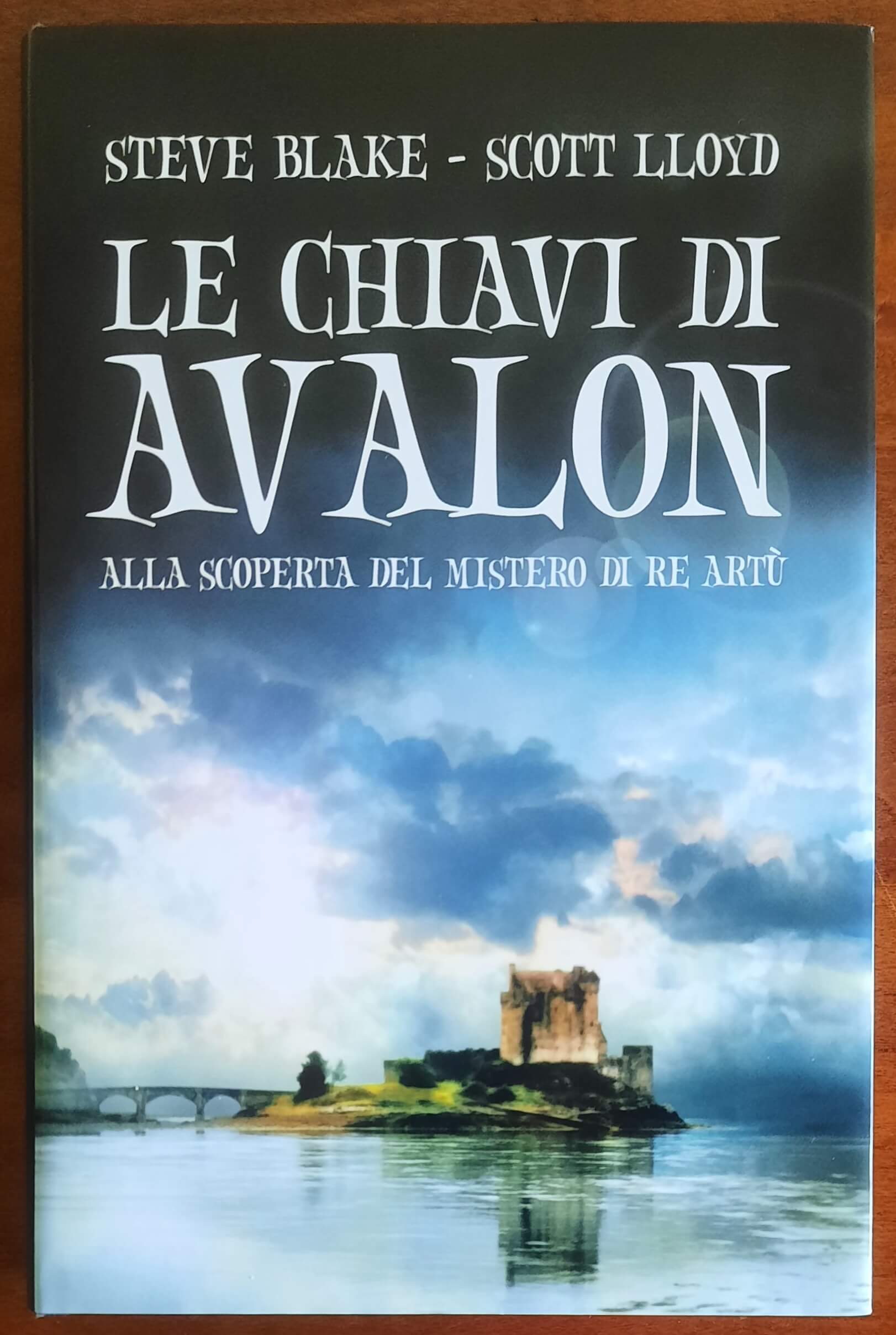 Le chiavi di Avalon. Alla scoperta del mistero di Re Artù