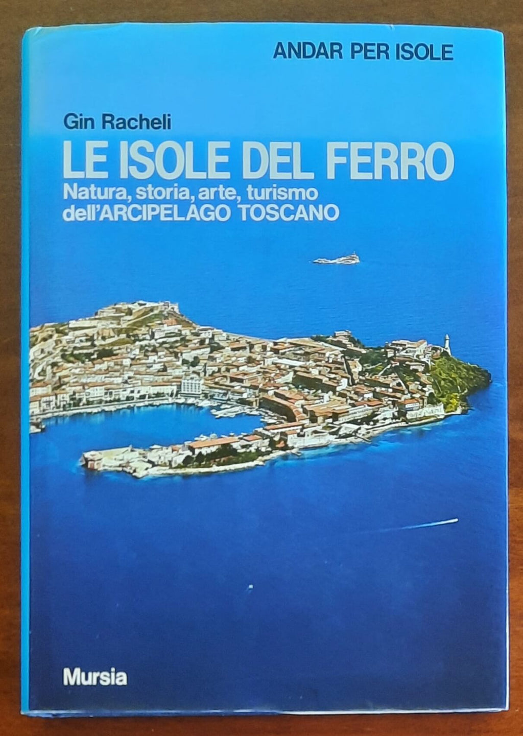 Le isole del ferro. Natura, storia, arte, turismo dell’Arcipelago Toscano