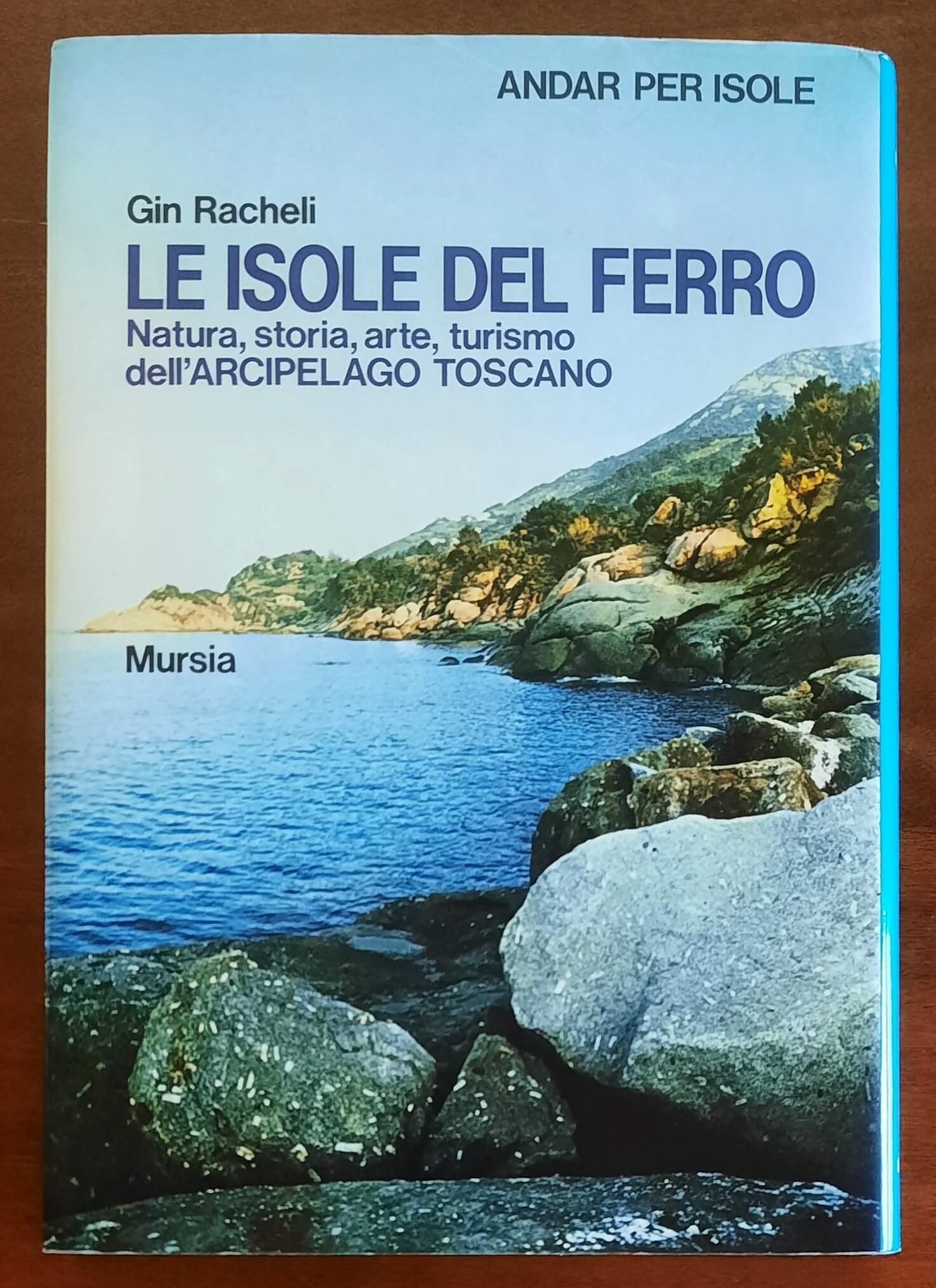 Le isole del ferro. Natura, storia, arte, turismo dell’Arcipelago Toscano