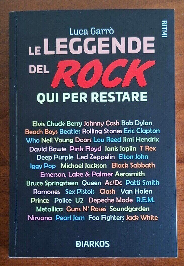 Le leggende del rock. Qui per restare - Luca Garrò - Diarkos