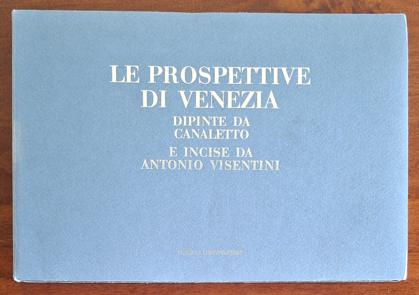 Le prospettive di Venezia dipinte da Canaletto e incise da Antonio Visentini