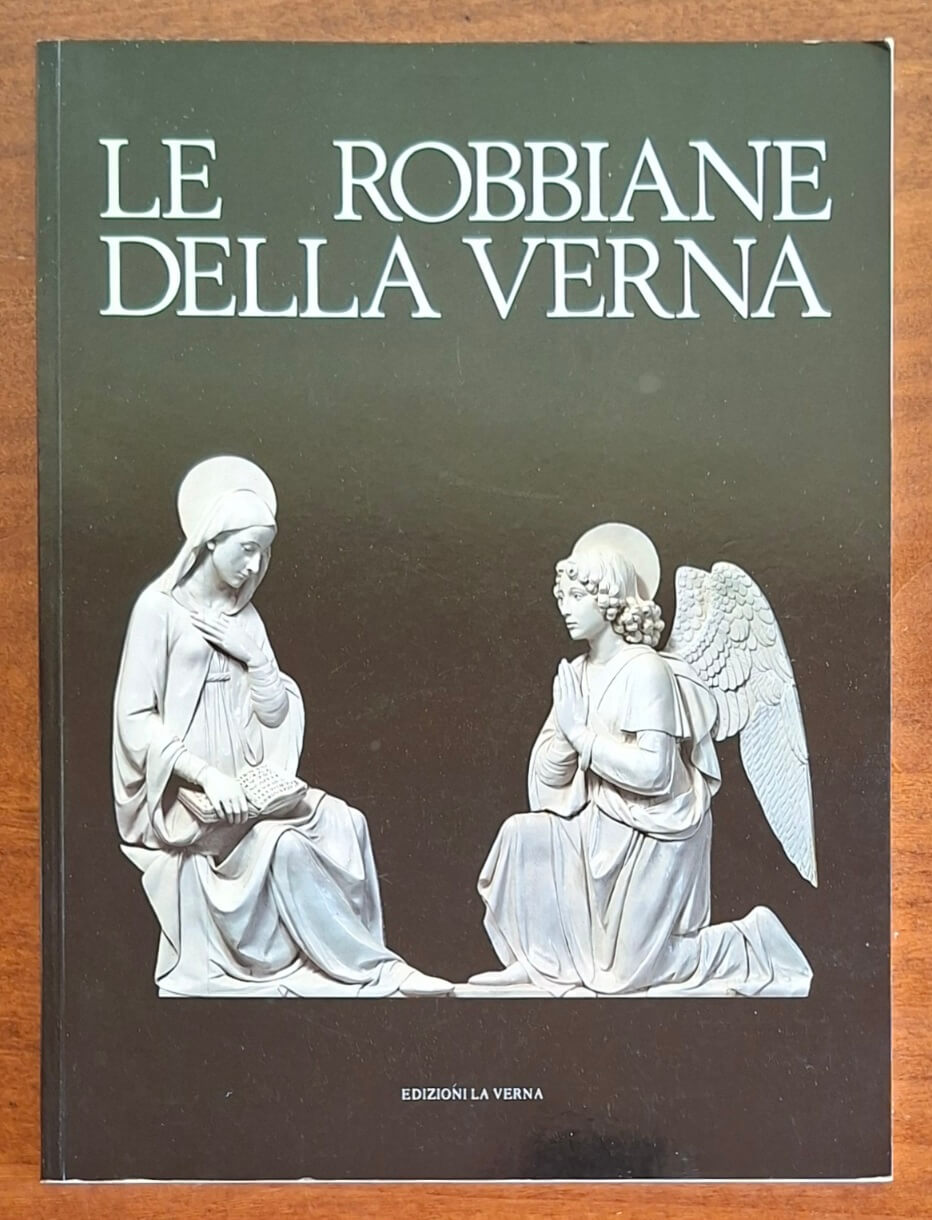 Le robbiane della Verna - P. Bargellini - P. Pacifico Brun - Edizioni La Verna