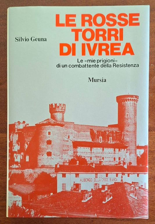 Le rosse torri di Ivrea. Le «mie prigioni» di un combattente della Resistenza