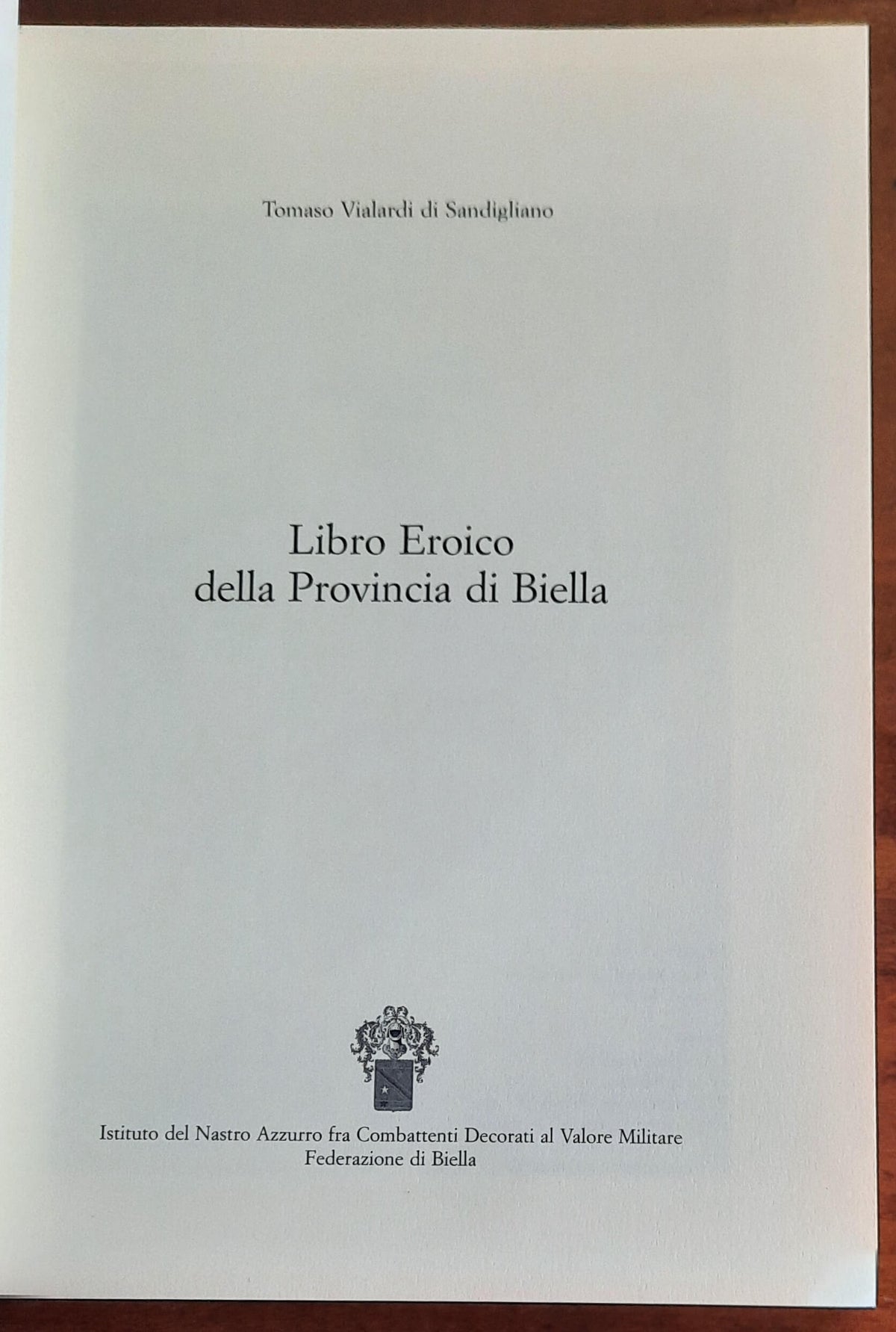 Libro Eroico della Provincia di Biella - Istituto Del Nastro Azzurro Fra Combattenti Decorati Al Valore Militare