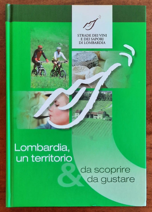 Lombardia, un territorio da scoprire & da gustare. Strade dei vini e dei sapori di Lombardia