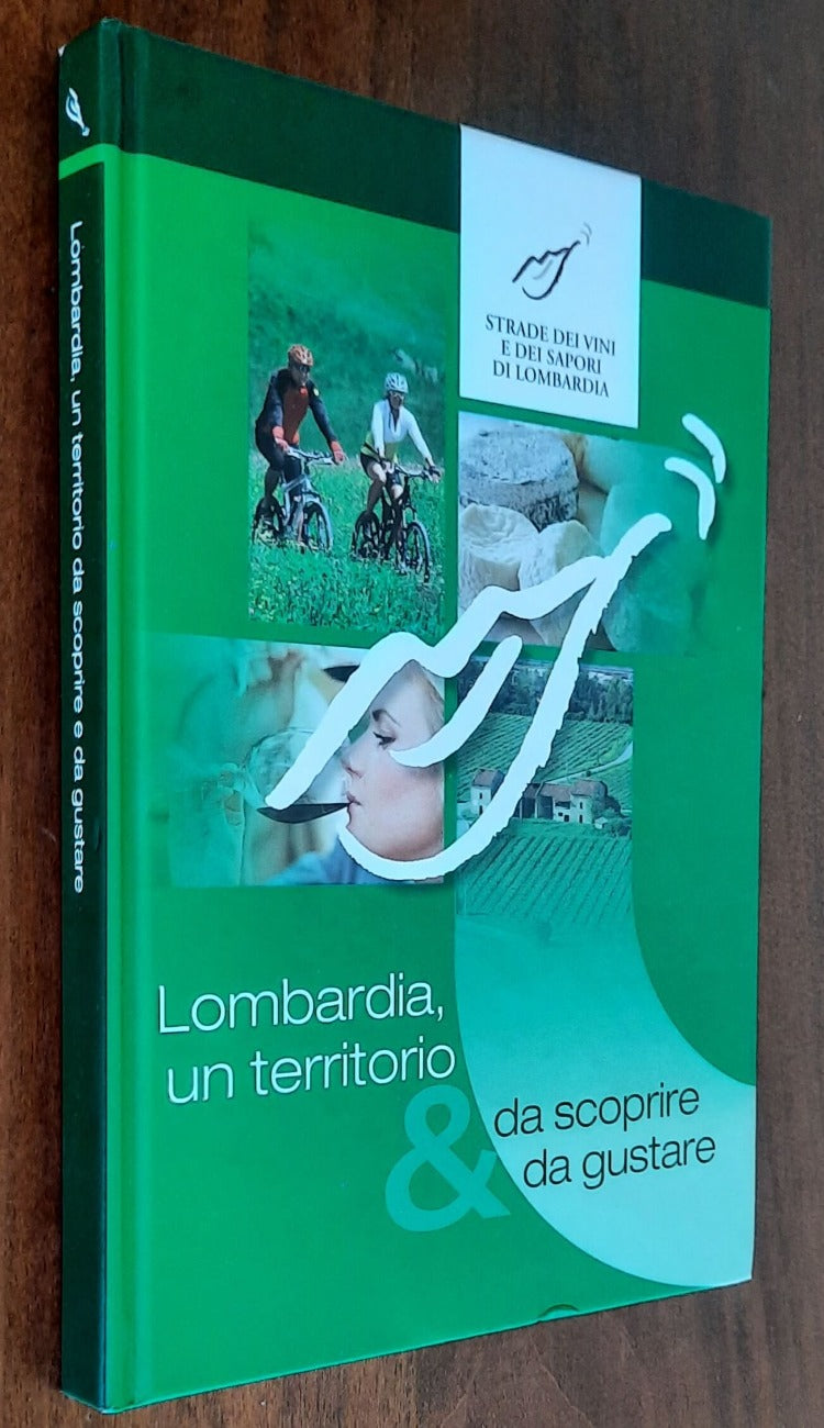 Lombardia, un territorio da scoprire & da gustare. Strade dei vini e dei sapori di Lombardia