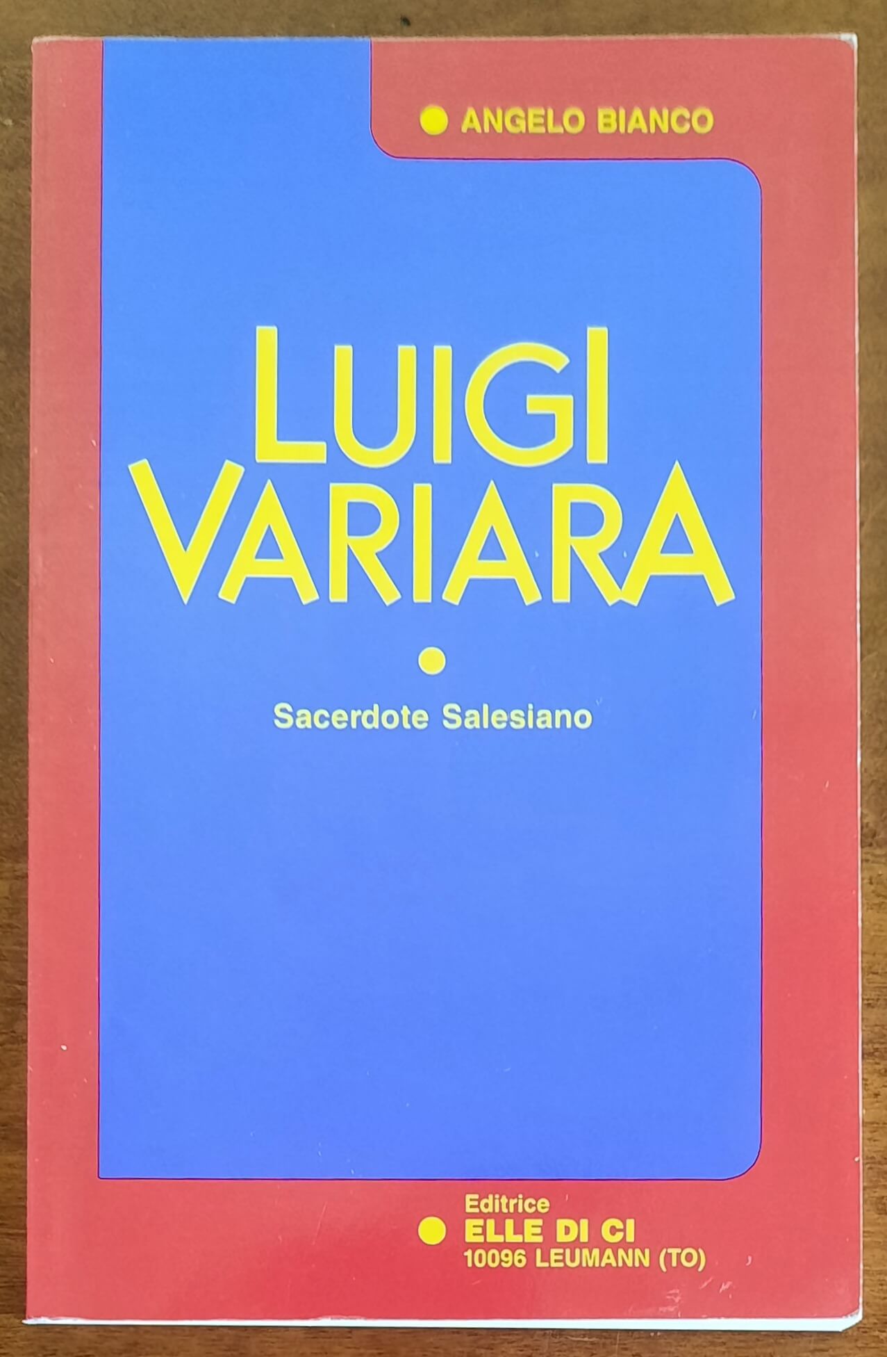 Luigi Variara. Sacerdote Salesiano - di Angelo Bianco - Editrice Elle Di Ci