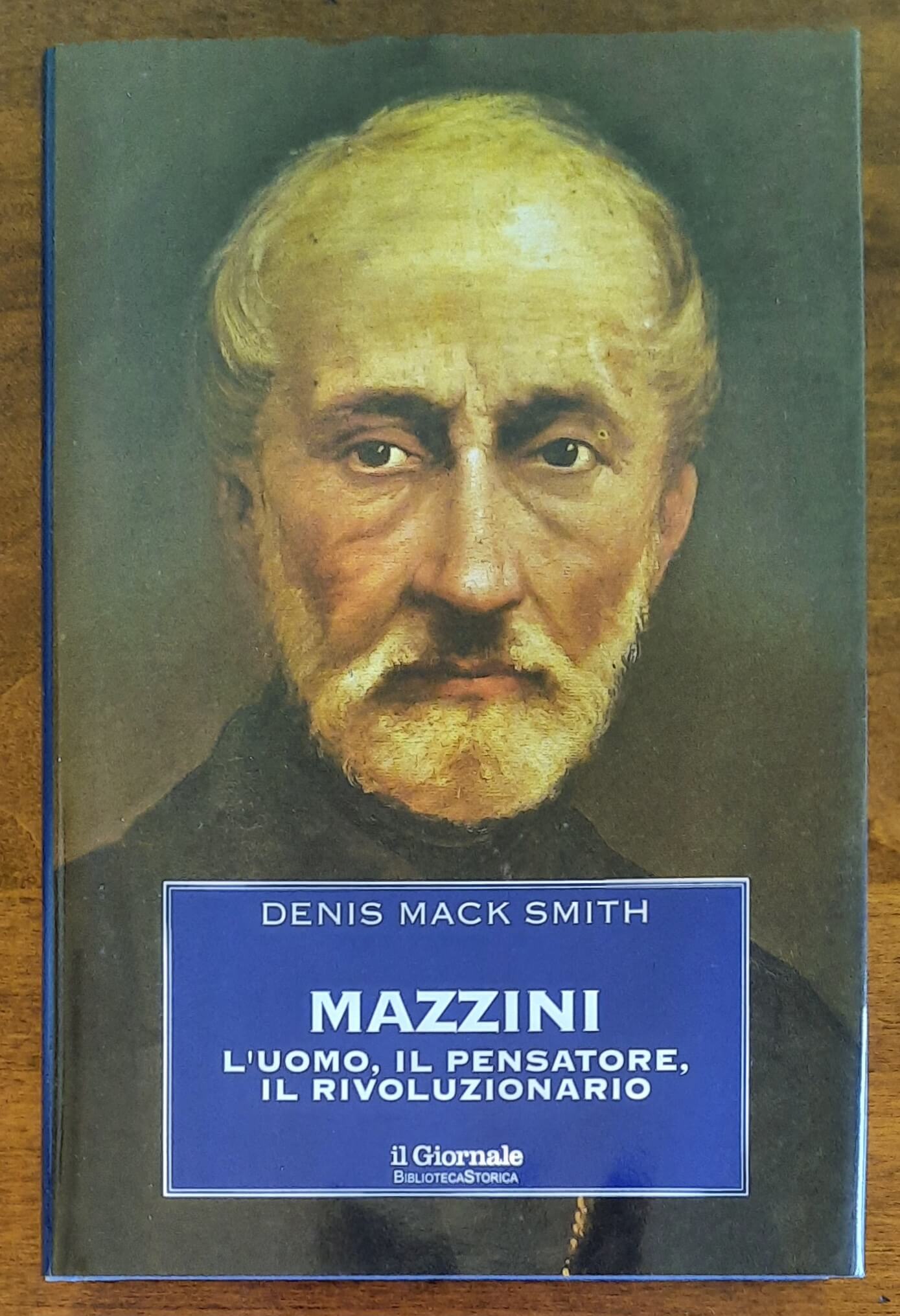 Mazzini. L’uomo, il pensatore, il rivoluzionario - Biblioteca Storica