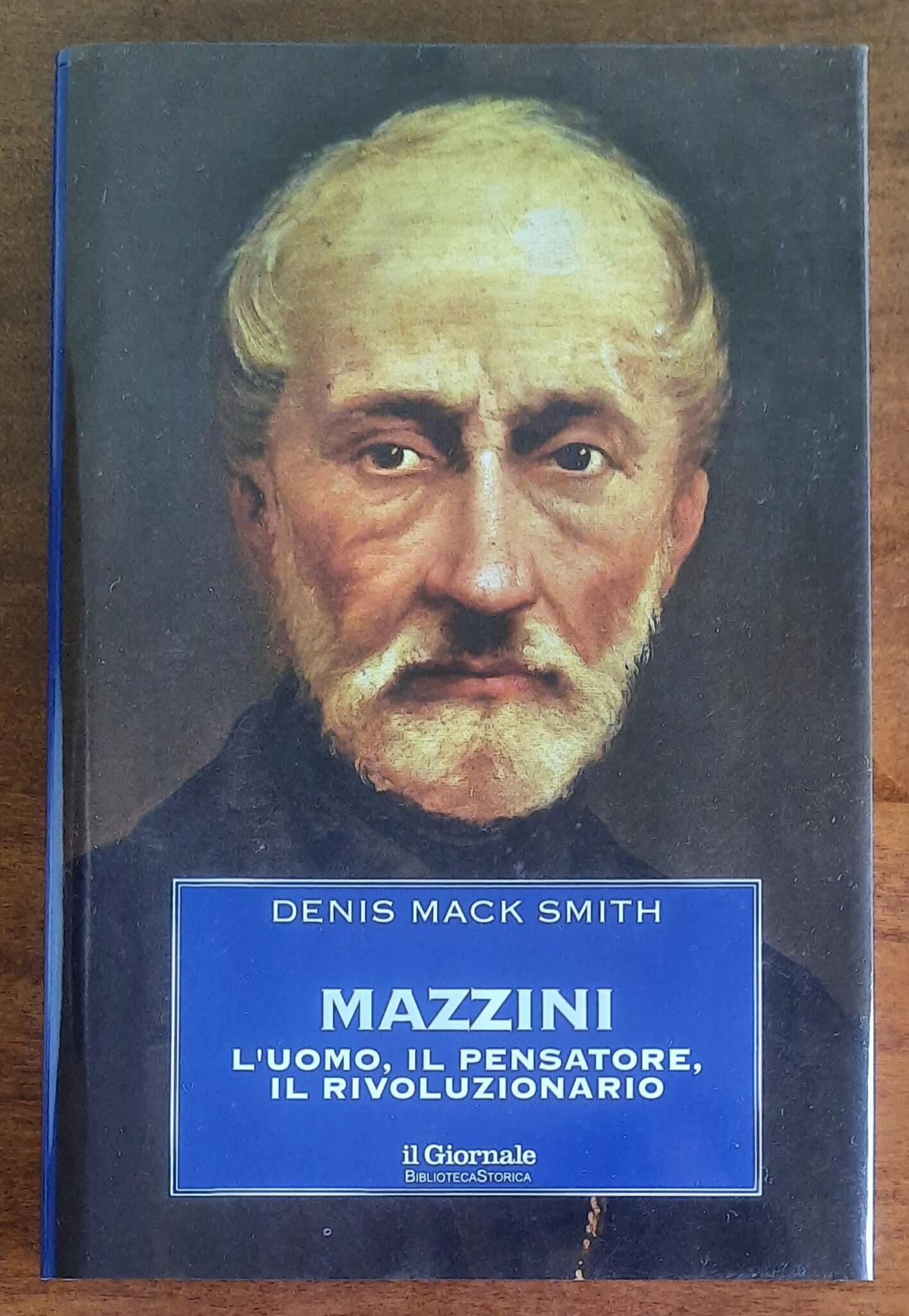 Mazzini. L’uomo, il pensatore, il rivoluzionario - Biblioteca Storica