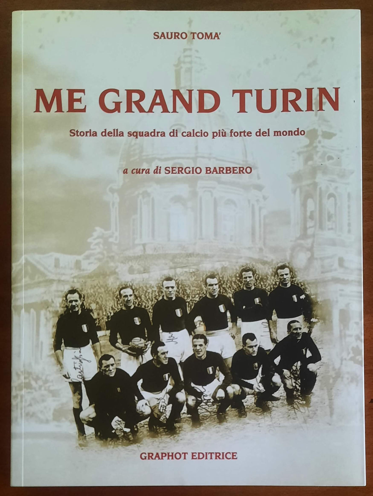 Me Grand Turin. Storia della squadra di calcio più forte del mondo