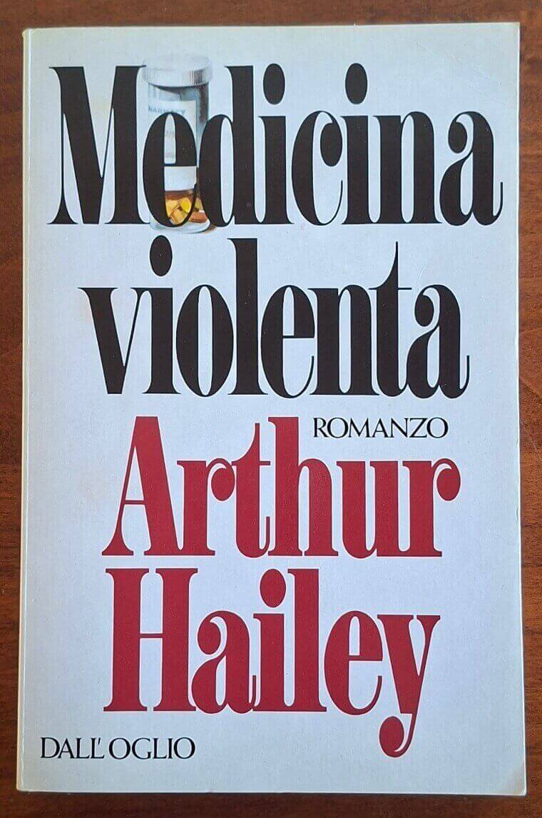 Medicina violenta - Arthur Hailey - Dall'Oglio