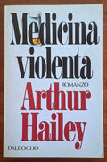 Medicina violenta - Arthur Hailey - Dall'Oglio