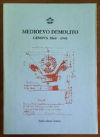 Medioevo demolito. Genova 1860 - 1940 - Pirella Editore