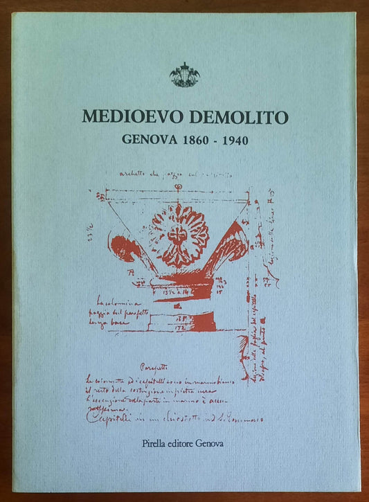 Medioevo demolito. Genova 1860 - 1940 - Pirella Editore