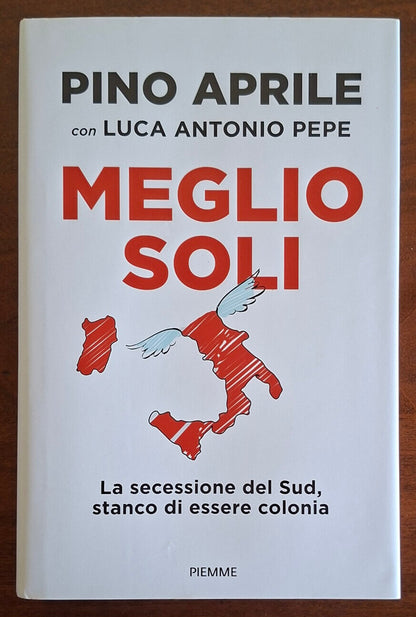 Meglio soli. La secessione del Sud, stanco di essere colonia - Piemme
