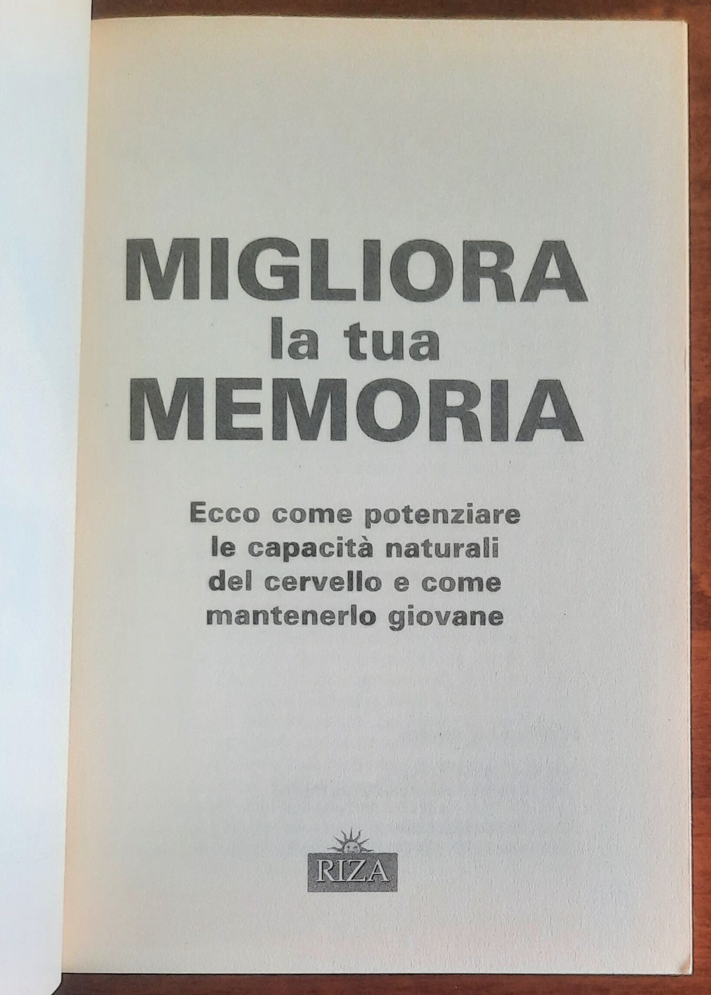 Migliora la tua memoria. Ecco come potenziare le capacità naturali del cervello e come mantenerlo giovane