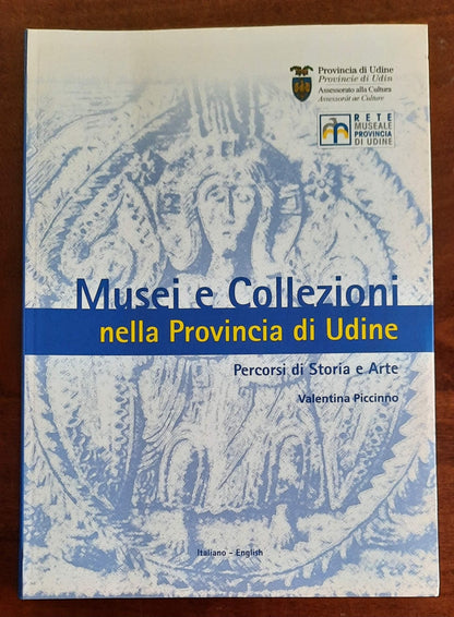 Musei e Collezioni nella Provincia di Udine. Percorsi di Storia e Arte