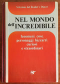 Nel mondo dell’incredibile. Fenomeni, cose, personaggi bizzarri, curiosi e straordinari