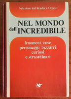 Nel mondo dell’incredibile. Fenomeni, cose, personaggi bizzarri, curiosi e straordinari