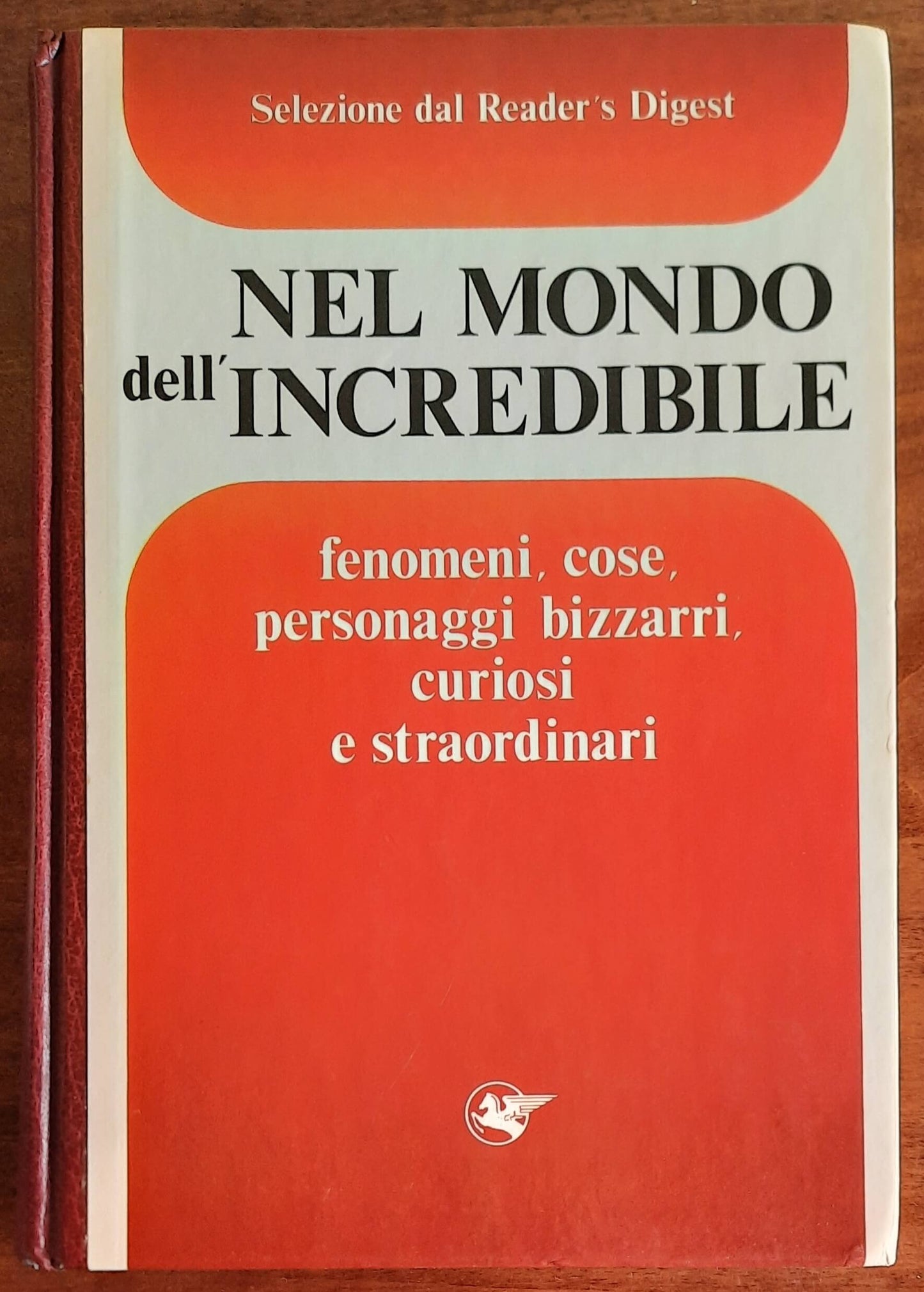 Nel mondo dell’incredibile. Fenomeni, cose, personaggi bizzarri, curiosi e straordinari