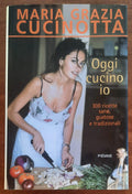 Oggi cucino io. 300 ricette sane, gustose e tradizionali - di Maria Grazia Cucinotta