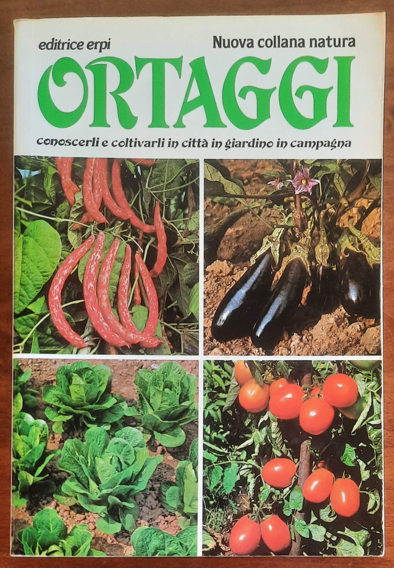 Ortaggi. Conoscerli e coltivarli in città, in giardino, in campagna