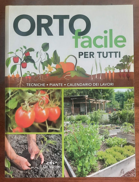 Orto facile per tutti. Tecniche, piante, calendario dei lavori - De Vecchi