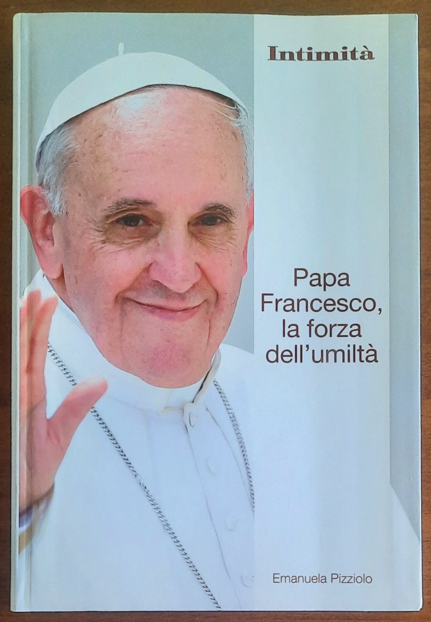 Papa Francesco, la forza dell’umiltà - Emanuela Pizziolo